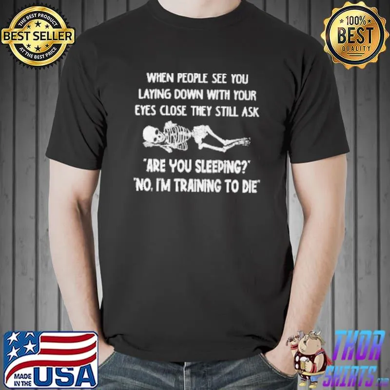 When PEople See you Laying Down With Your Eyes Close They Still Ask Shirt Unisex