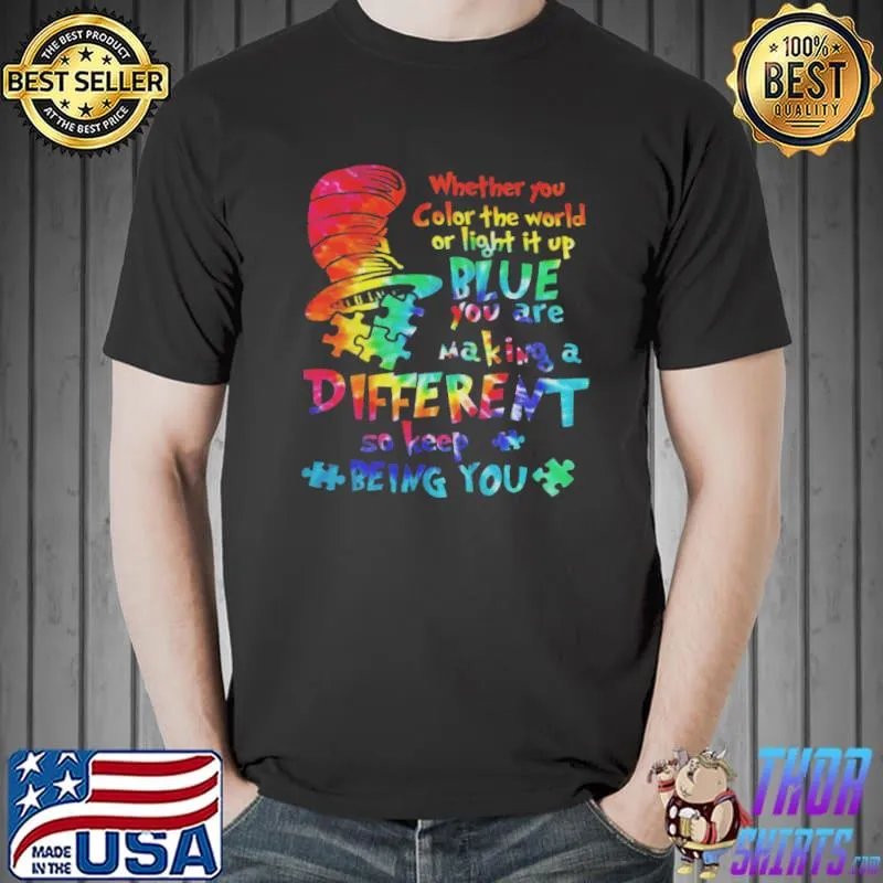 Whether You Color The World Of Light It Up Blue You Are Making A Difference So Keep Being You Shirt Unisex
