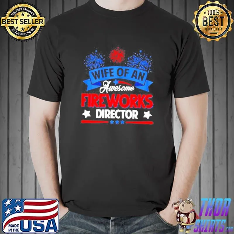 Wife of an awesome fireworks director funny 4th of july shirt