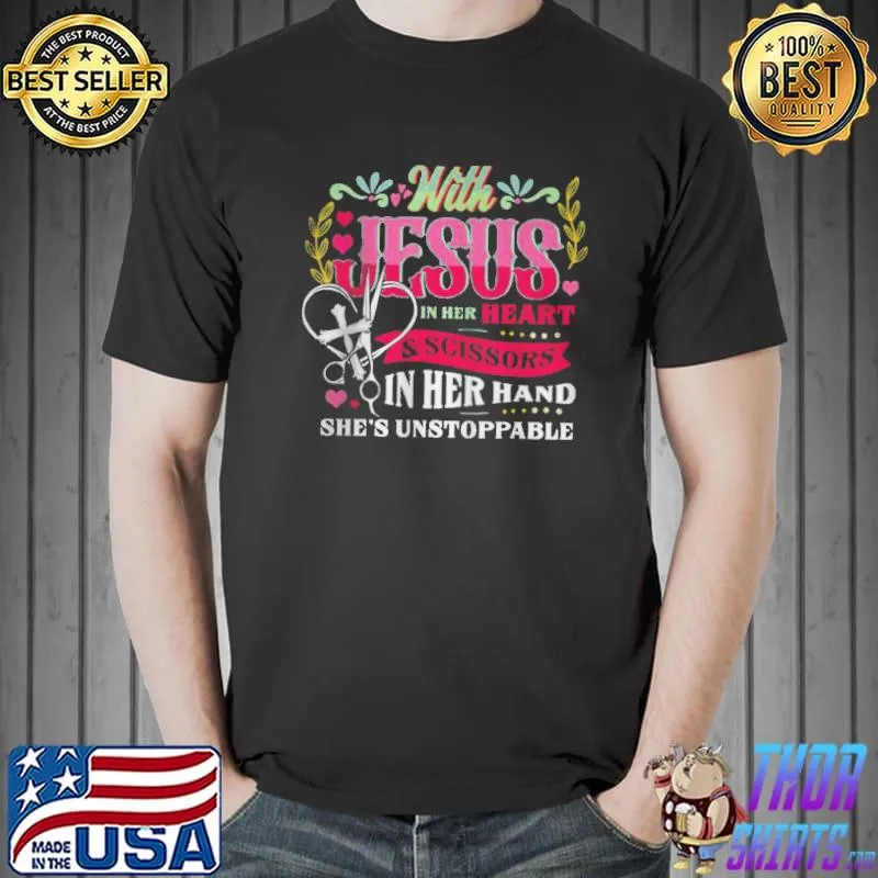 With Jesus in her heart and scissors in her hand she is unstoppable shirt