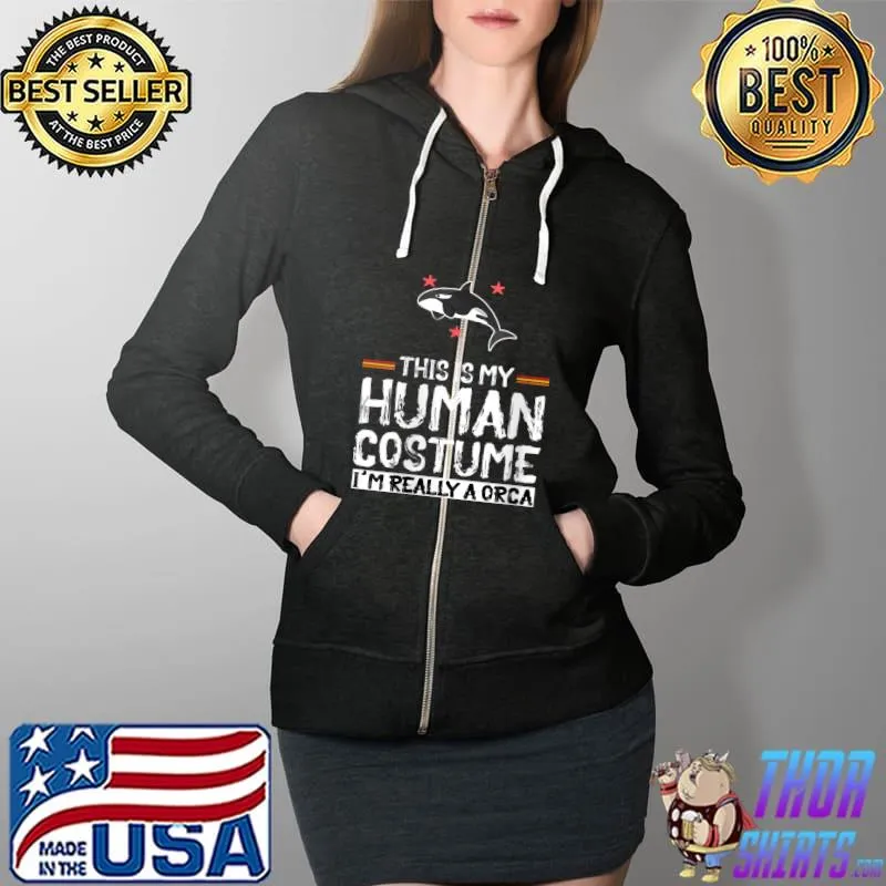 Womens Weird Funny This Is My Human Costume I’m Really A Orca V Neck T Shirt Full Zip Hooded