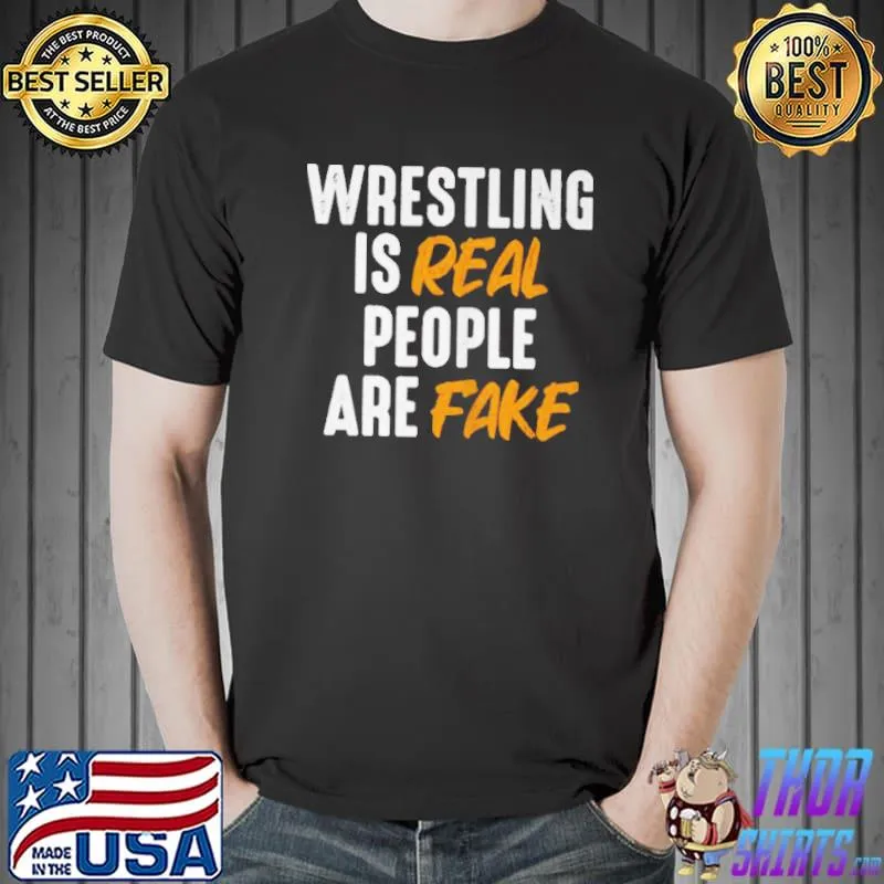 Wrestling is real people are fake shirt