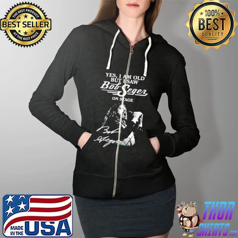 Yes I Am Old But I Saw Bob Seger On Stage Shirt Full Zip Hooded