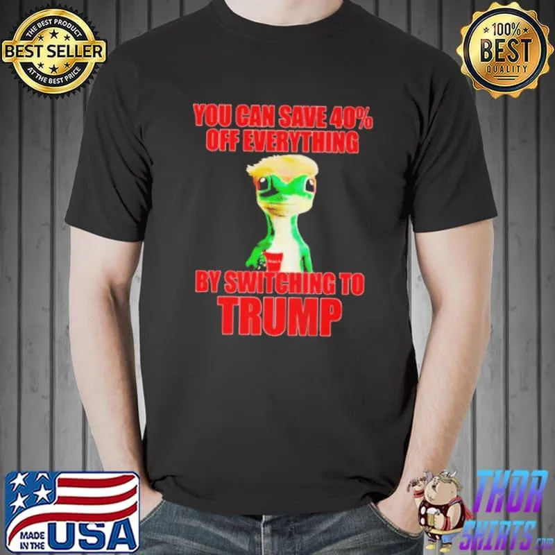 You can save 40% off everything by switching to Trump shirt