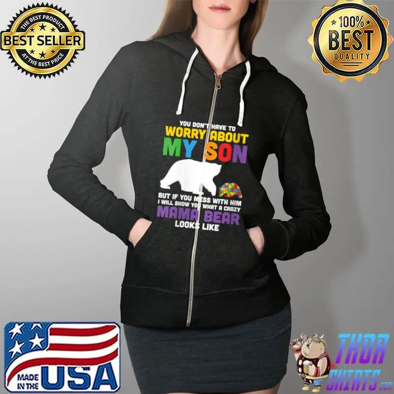 You Don't Have to Worry About My Son Autism Mama Bear T- Full Zip Hooded