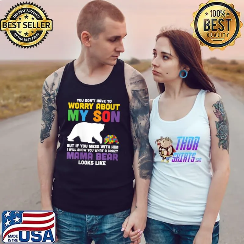 You Don't Have to Worry About My Son Autism Mama Bear T- Tank Top