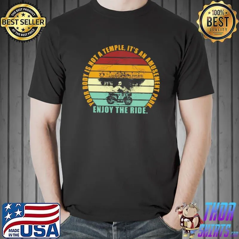 Your body is not a temple it's an amusement park enjoy the ride shirt