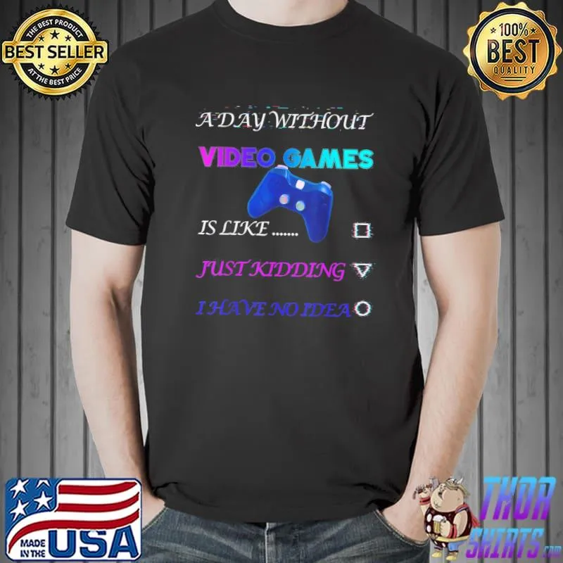 A Day Without Video Games T-Shirt Unisex