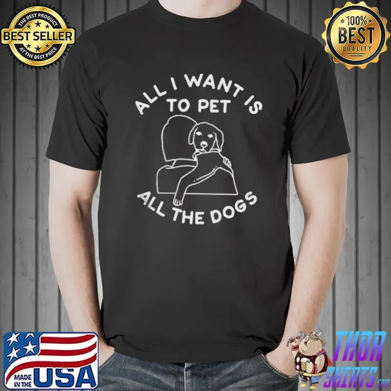 All I want is to pet all the dogs Unisex