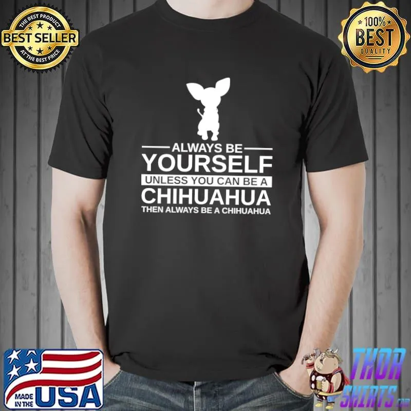 Always Be Yourself Chihuahua Gift For Men Women Dog Pup T- Unisex