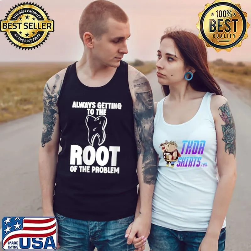 Always Getting To The Root Of The Problem T-Shirt Tank Top