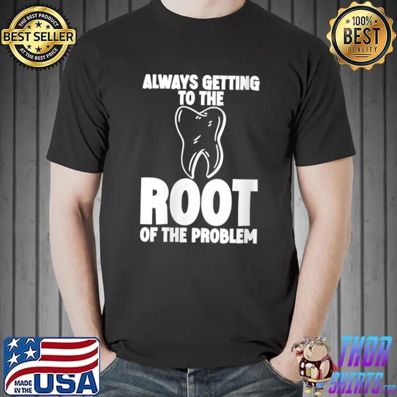 Always Getting To The Root Of The Problem T-Shirt Unisex
