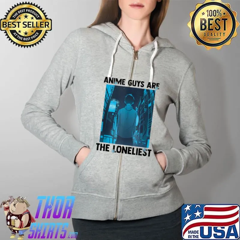 Anime Guys Are The Loneliest - Kawaii Otaku Weeb Manga T-Shirt Full Zip Hooded