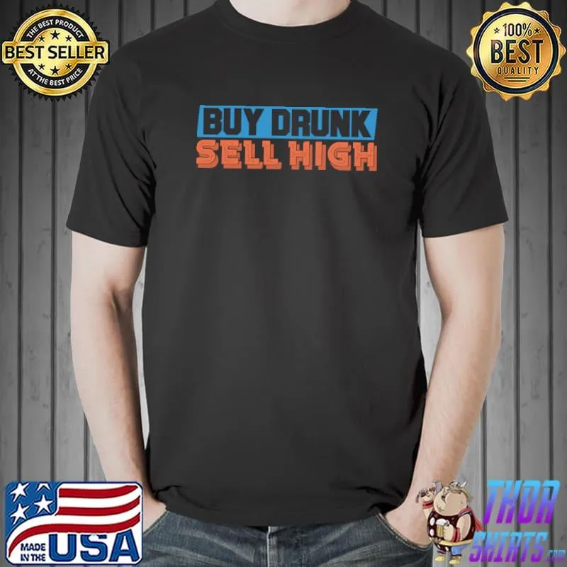 Awesome Buy drunk sell high at stock market - For Investor Stocks T-Shirt Unisex