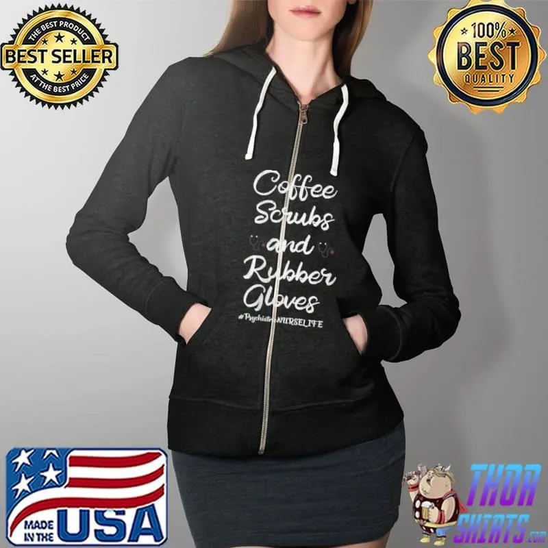 Awesome Coffee Scrubs and Rubber Gloves Psychiatric Nurse Life T- Full Zip Hooded