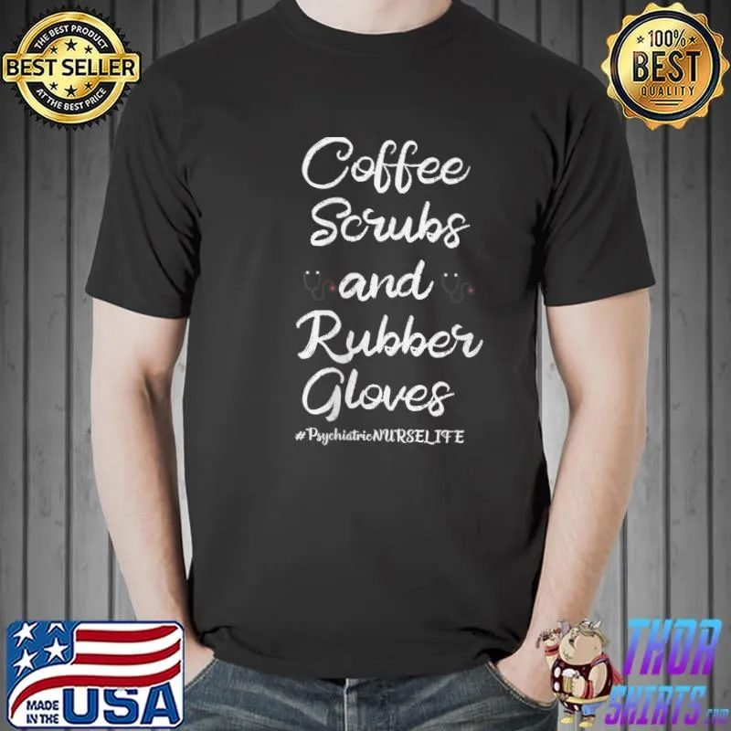 Awesome Coffee Scrubs and Rubber Gloves Psychiatric Nurse Life T- Unisex