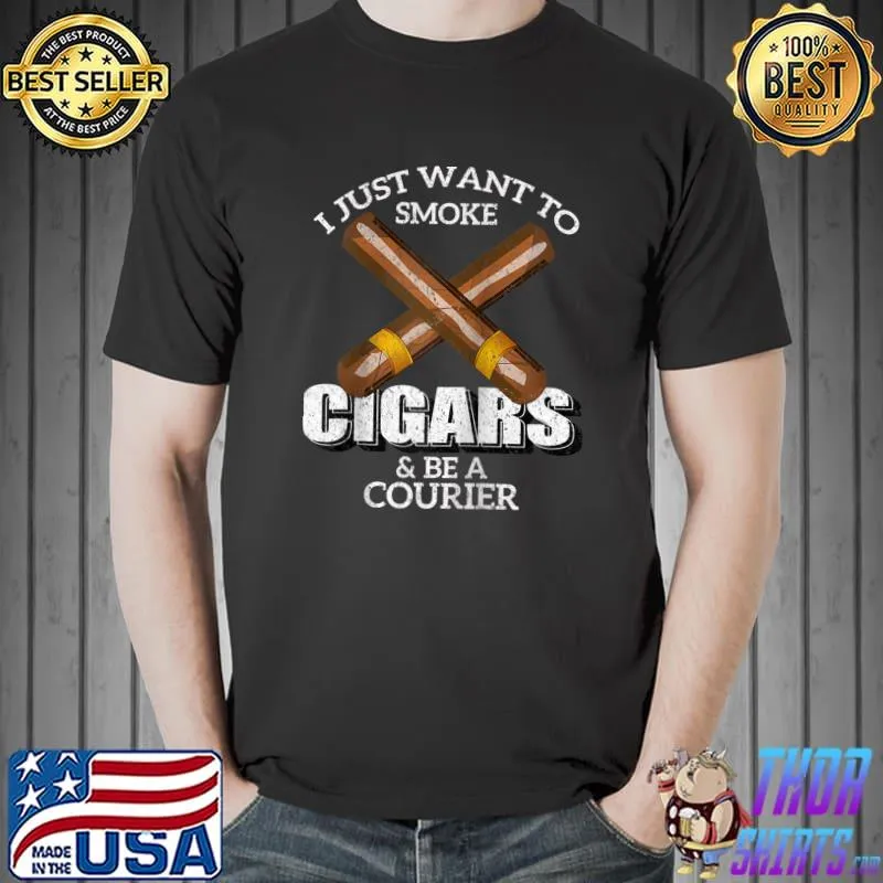 Awesome I Just Want To Smoke Cigars and Be A COURIER T- Unisex