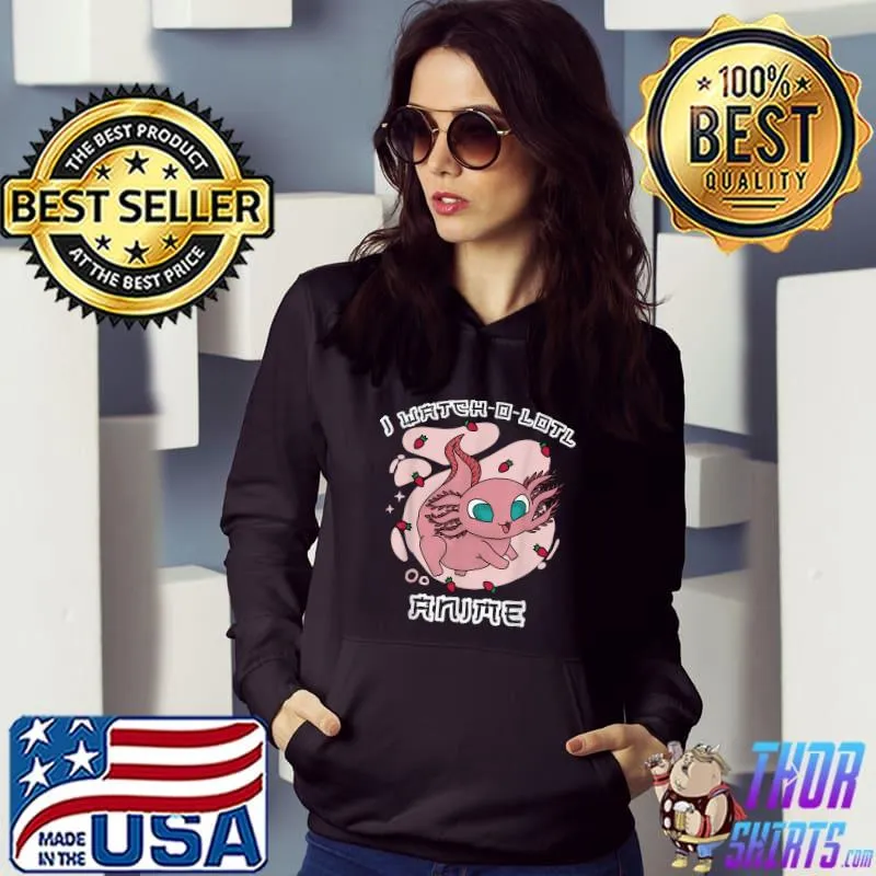 Awesome I Watch o Lotl Anime Gamesolotl Kawaii Axolotl Video Gamer T-Shirt Hoodie