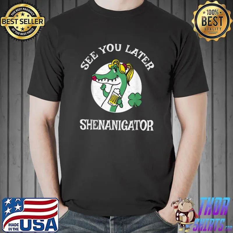 Awesome St Patricks Day Funny See You Later Shenanigator T-Shirt Unisex