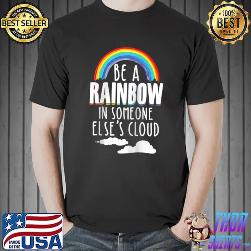 Be A Rainbow In Someone Else's Cloud Inspirational T- Unisex