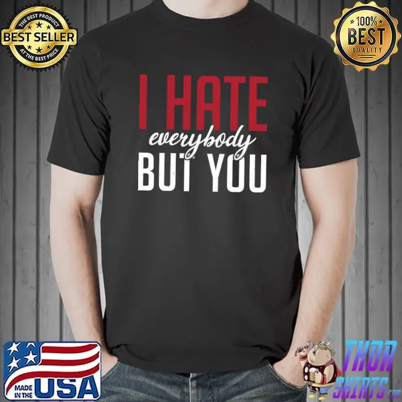 Best I hate everybody but you Family Friendship T- Unisex