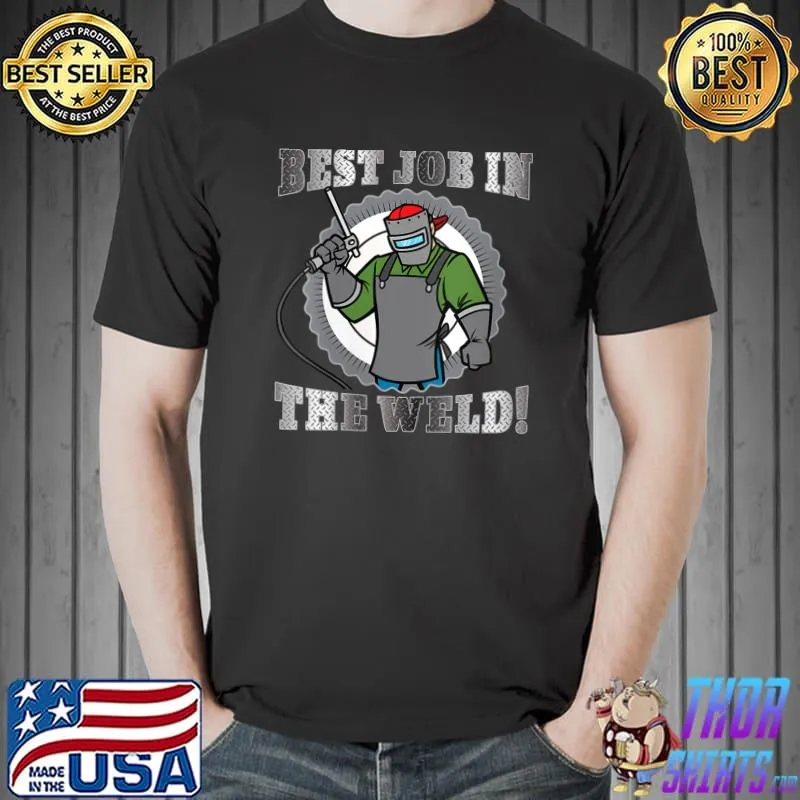 Best Job In The Weld Funny Welder Pun T- Unisex