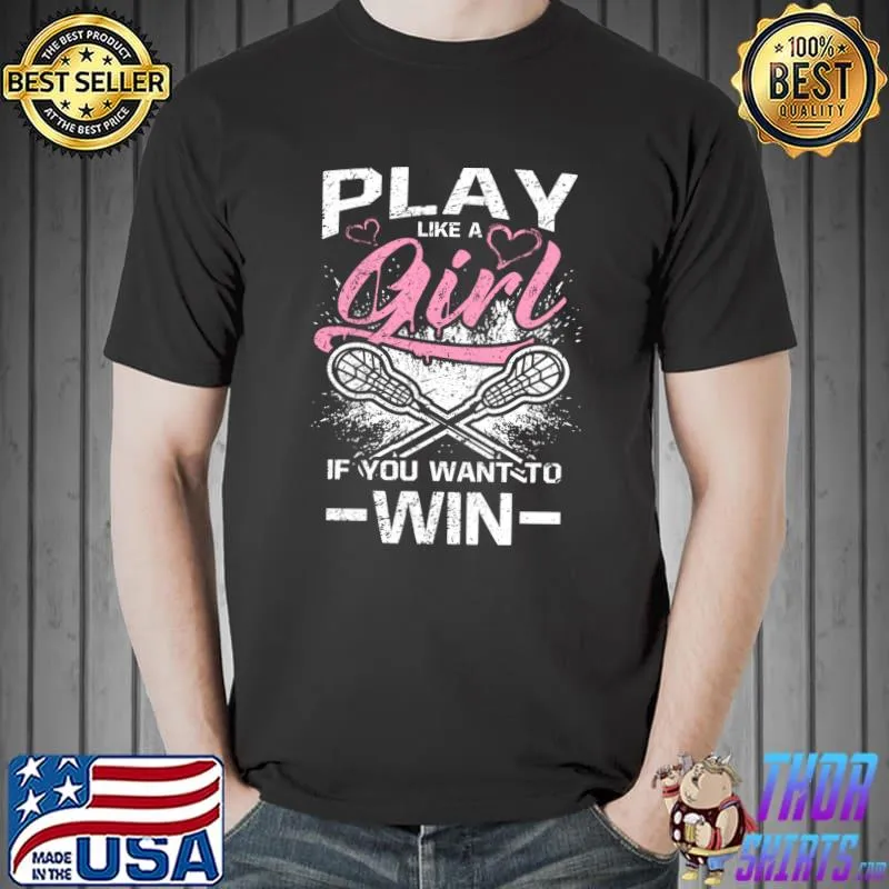 Best Play Like A Girl Lacrosse If You Want To Win Women Lacrosse T- Unisex