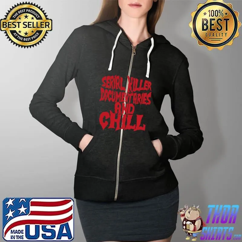 Best Serial Killer Documentaries And Chill Funny Gift T-Shirt Full Zip Hooded