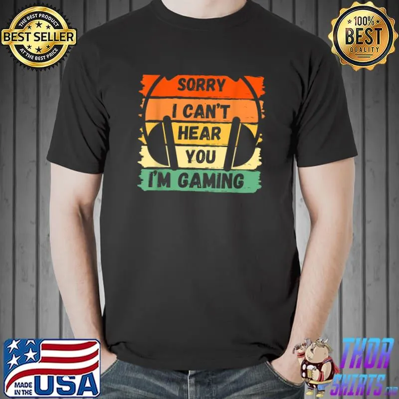 Best Sorry I Can't Hear You I'm Gaming, Funny Gamer T-Shirt Unisex