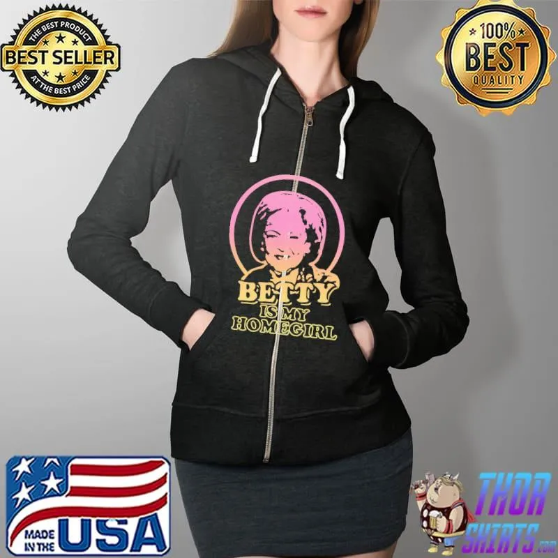 Betty White Is My Homegirl Unisex T-Shirt Full Zip Hooded
