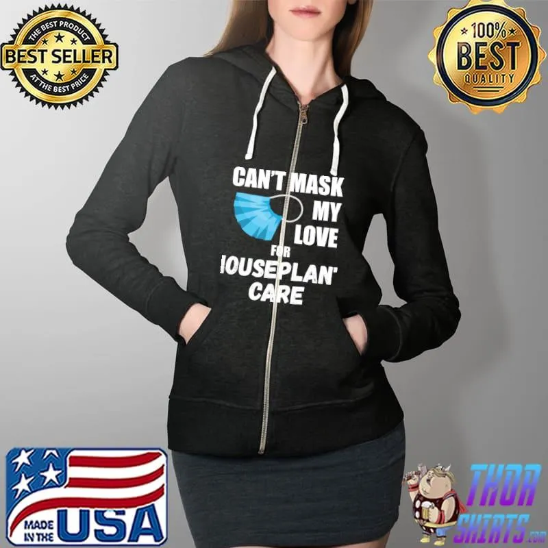 Can't Mask My Love For Houseplant Care T- Full Zip Hooded