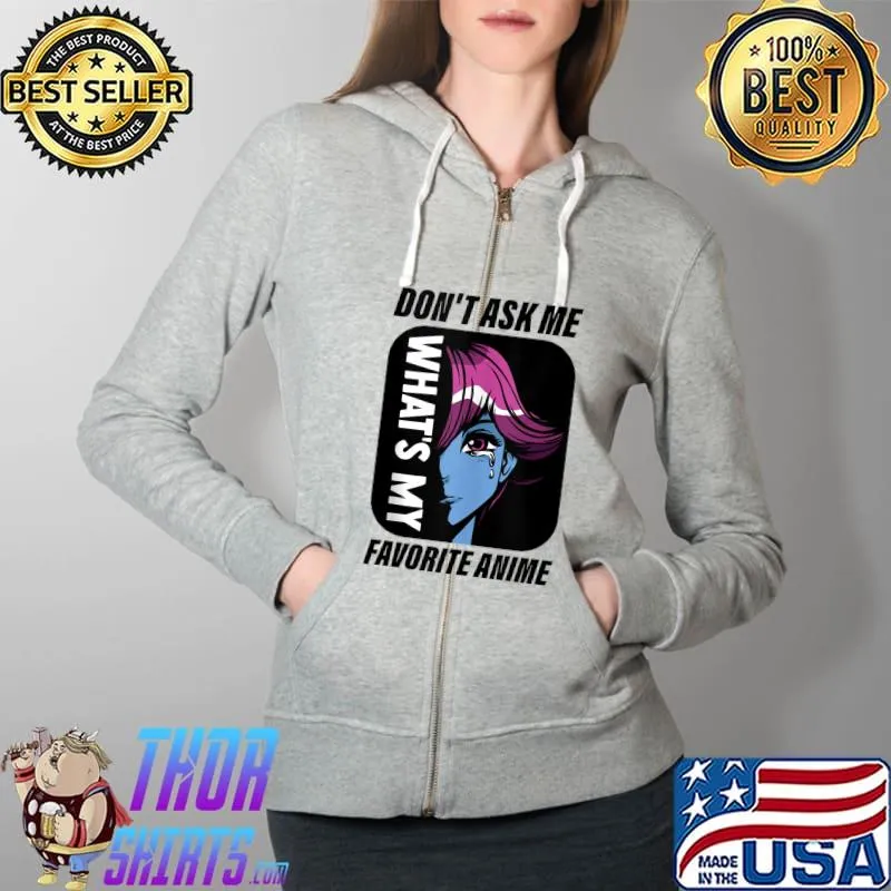 Don't Ask Me, What My Favorite Anime Is - Kawaii Otaku Girl T-Shirt Full Zip Hooded