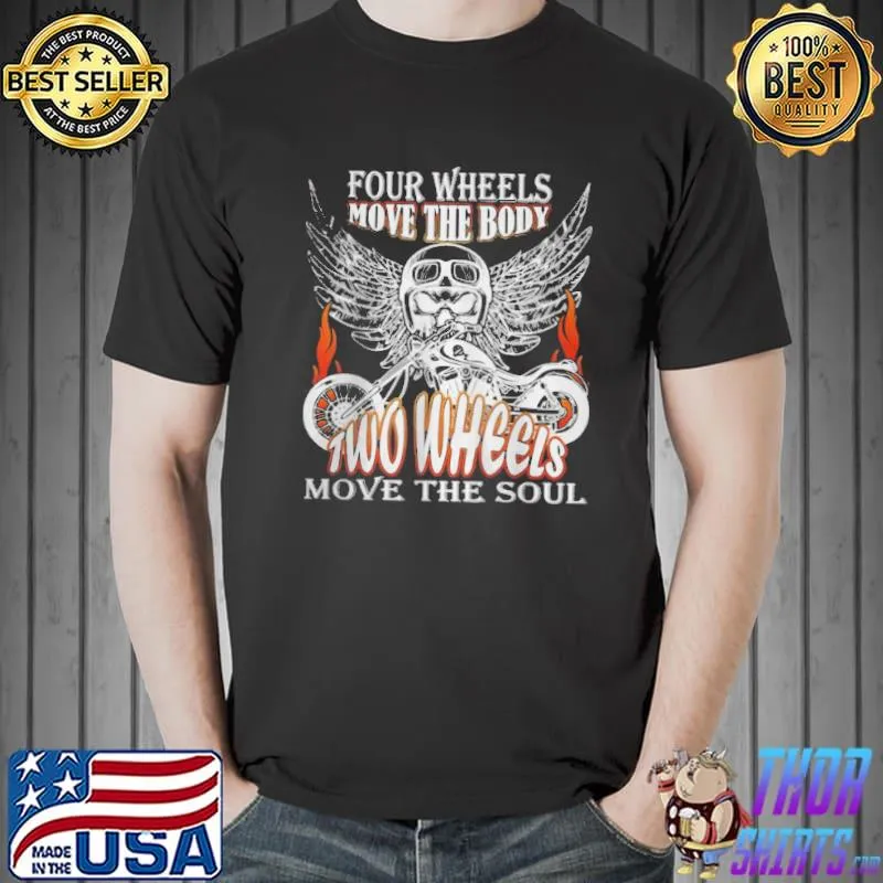 Four wheels move the body two wheels move the soul Unisex