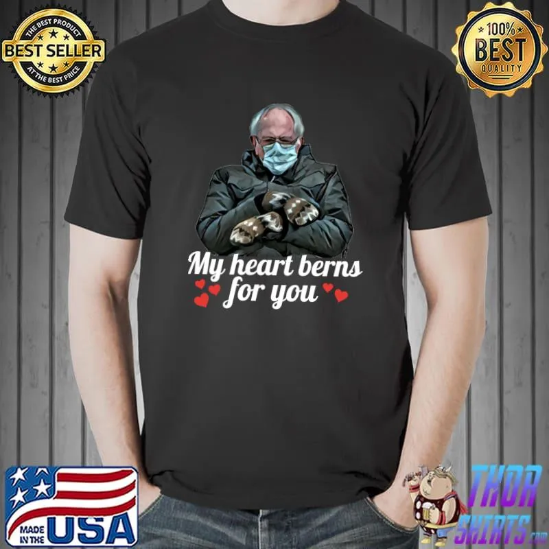 Funny Bernie Sanders Mittens Meme My Heart Berns For You T- Unisex