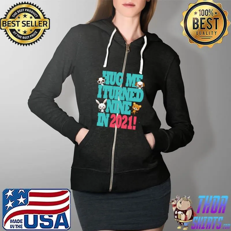 Funny Cute New Years Kawaii Hug Me I Turned Nine In 2021 Birthday T Shirt Full Zip Hooded