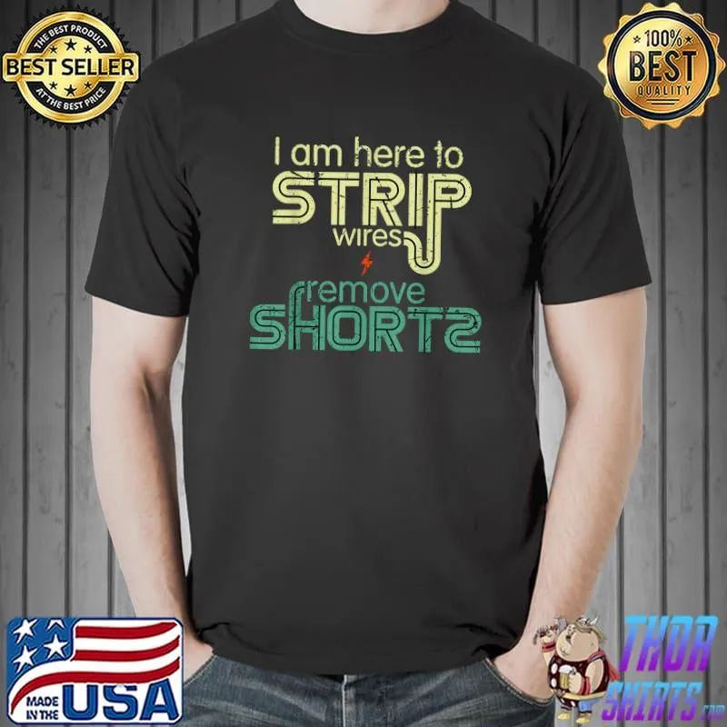 Funny Electrician I Am Here to Strip Wires and Remove Shorts T-Shirt Unisex