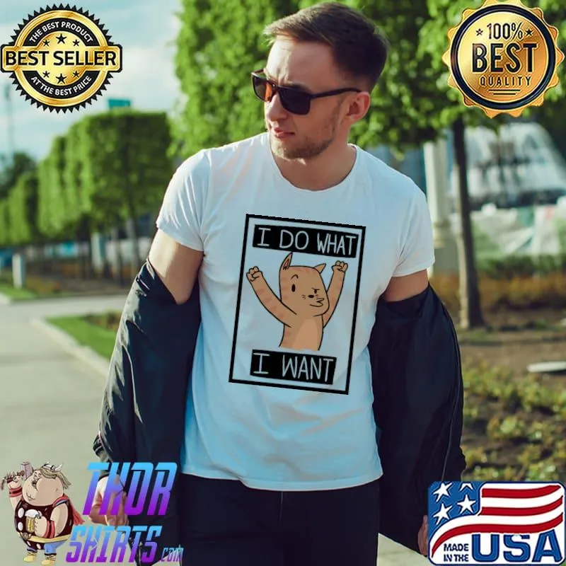 Funny Funny Cat I Do What I Want T- Unisex