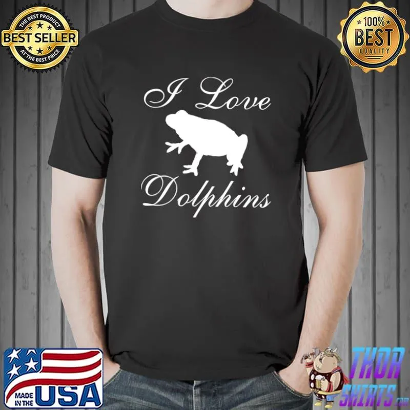 Funny Funny I love Dolphins T- Unisex