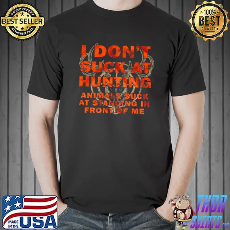 Funny I Don’t Suck At Hunting Animals Suck At Standing In Front Of Me Shirt Unisex