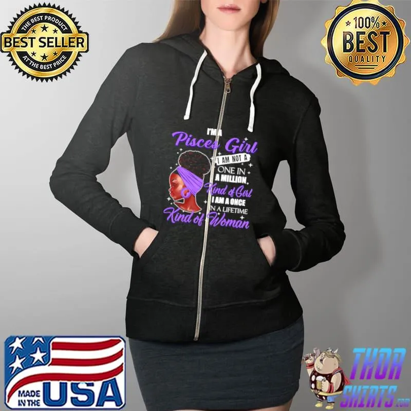 Funny I’m A Pisces Girl I Am Not A One In A Million Kind Of Girl I Am A One In A Lifetime Kind Of Women Shirt Full Zip Hooded