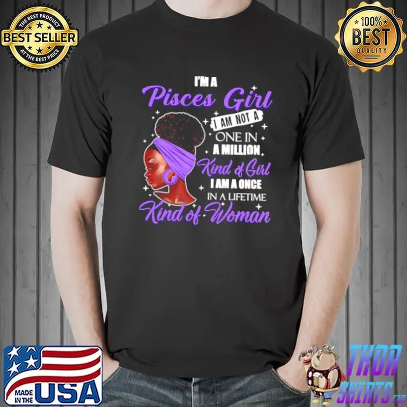 Funny I’m A Pisces Girl I Am Not A One In A Million Kind Of Girl I Am A One In A Lifetime Kind Of Women Shirt Unisex