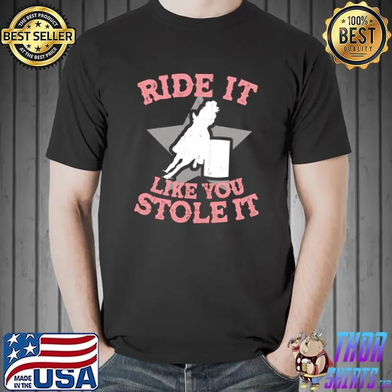 Funny Ride It Like You Stole It Barrel Racing For Cowgirl Pullover T Shirt Unisex