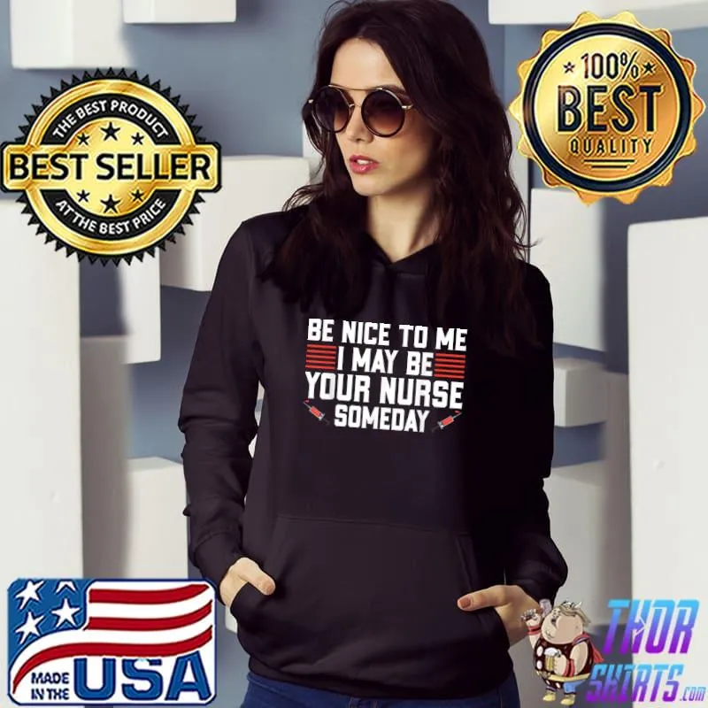 Funny RN Nursing - Be Nice to Me I May Be Your Nurse Someday T-Shirt