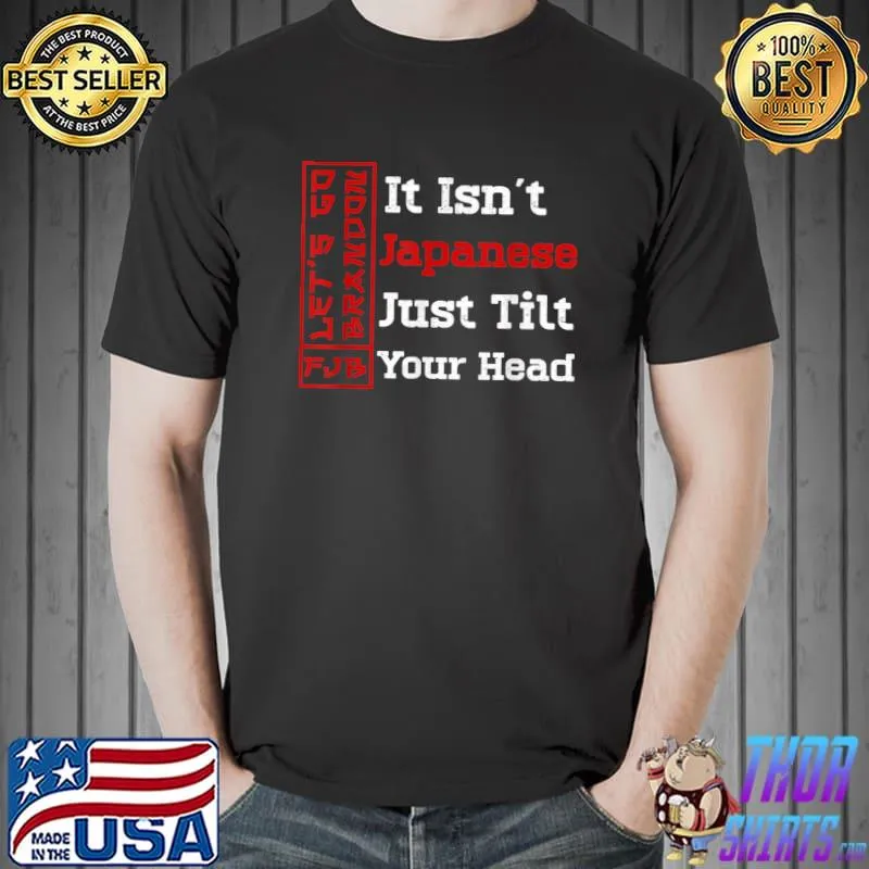 Funny Sarcastic It Isn't Japanese Just Tilt Your Head T-Shirt Unisex