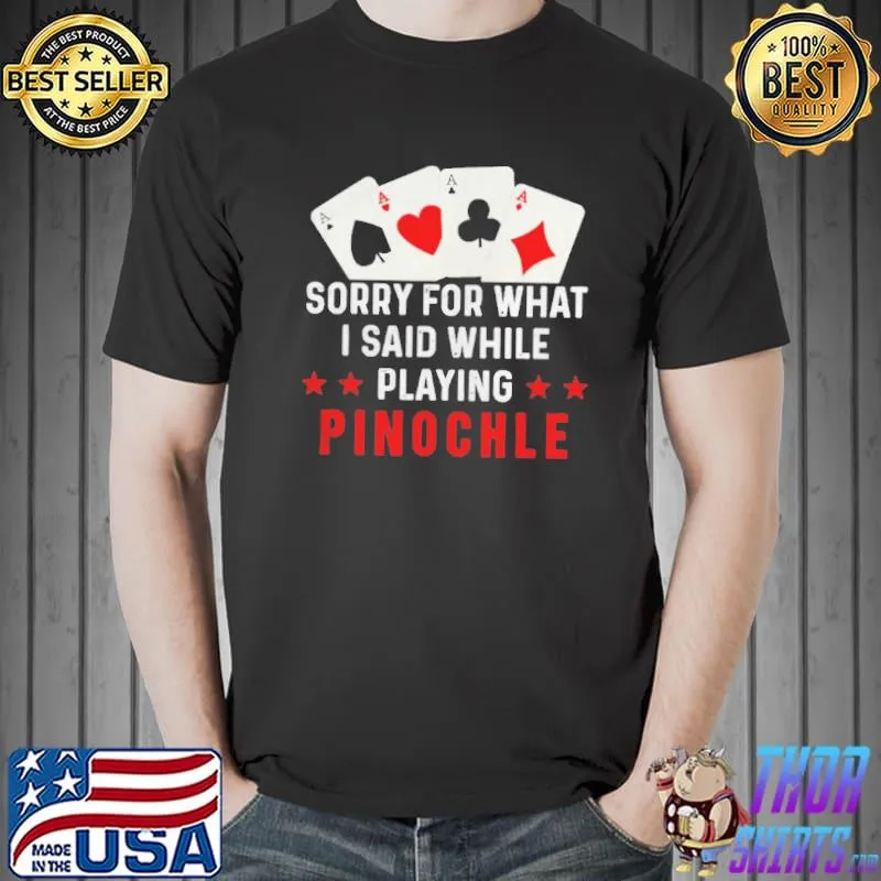 Funny Sorry for what I said while playing pinochle shirt