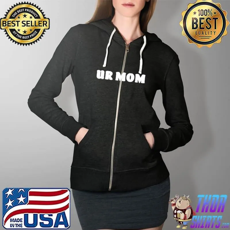 Funny UR Mom Shirt Funny Sarcastic Joke T-Shirt T-Shirt Full Zip Hooded
