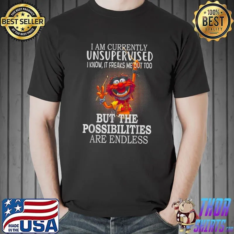 I Am Currently Unsupervised I Know It Freaks Me Out Too T-Shirt Unisex