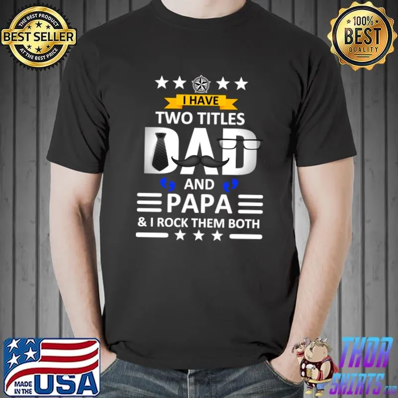 I Have Two Titles Dad And Papa Funny Fathers Day T- Unisex