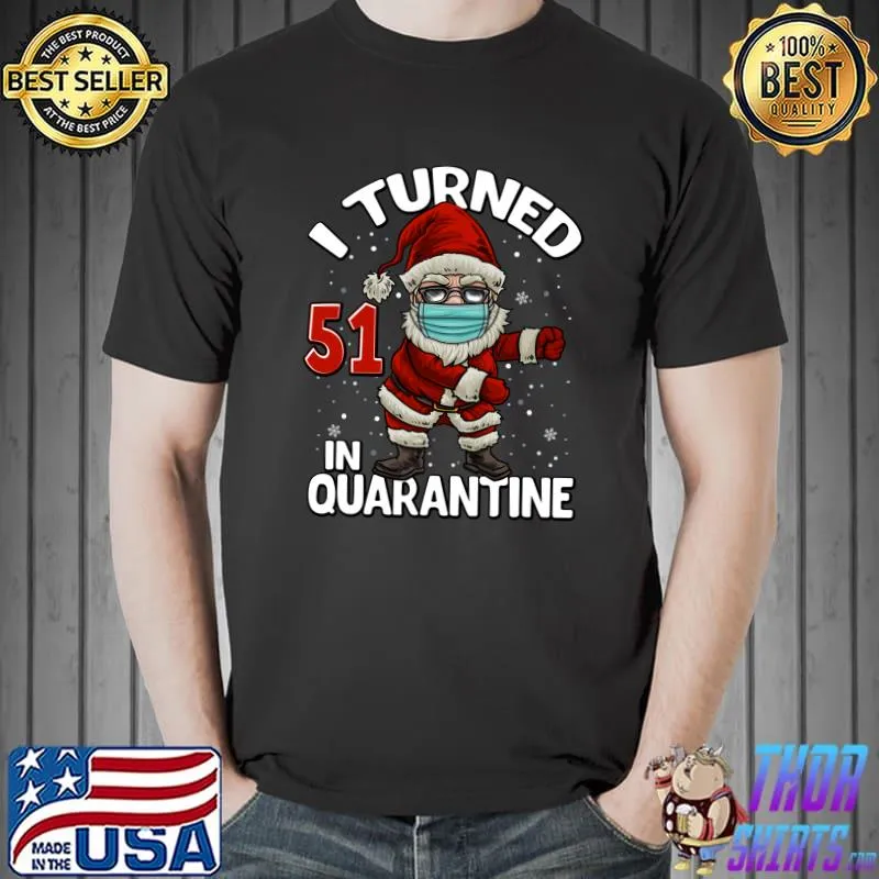 I turned 51 In Quarantine Santa Flossing Birthday Christmas T- Unisex
