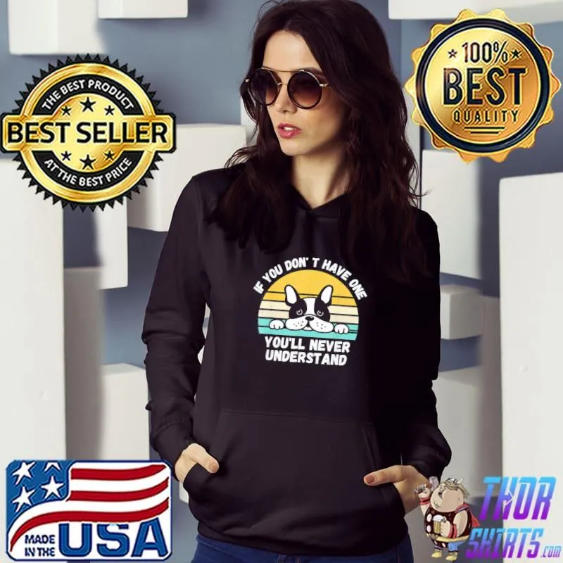 If You Don’t Have One You’ll Never Understand French Bulldog T-Shirt